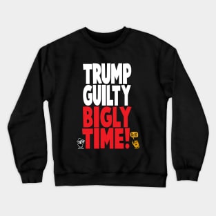 Guilty Bigly Time!!!!! Crewneck Sweatshirt